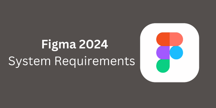 The Minimum System Requirements For Figma 2024